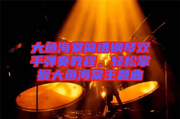 大魚海棠簡(jiǎn)譜鋼琴雙手彈奏教程，輕松掌握大魚海棠主題曲