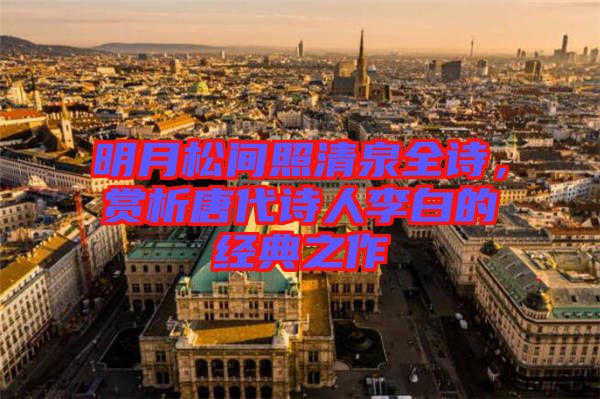 明月松間照清泉全詩(shī)，賞析唐代詩(shī)人李白的經(jīng)典之作