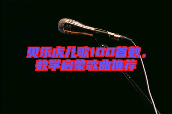 貝樂虎兒歌100首數(shù)，數(shù)學(xué)啟蒙歌曲推薦