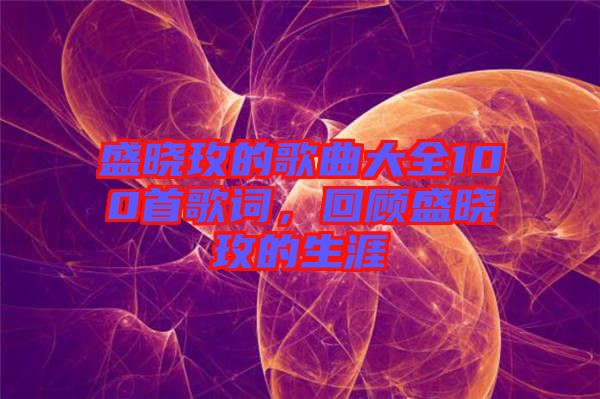盛曉玫的歌曲大全100首歌詞，回顧盛曉玫的生涯