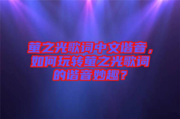 螢之光歌詞中文諧音，如何玩轉(zhuǎn)螢之光歌詞的諧音妙趣？