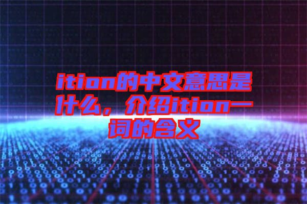 ition的中文意思是什么，介紹ition一詞的含義
