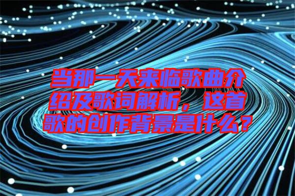 當那一天來臨歌曲介紹及歌詞解析，這首歌的創(chuàng)作背景是什么？