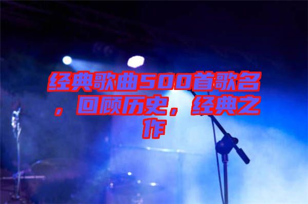 經(jīng)典歌曲500首歌名，回顧歷史，經(jīng)典之作