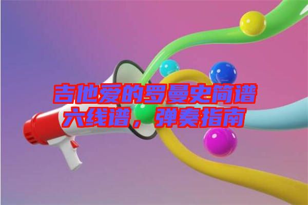 吉他愛(ài)的羅曼史簡(jiǎn)譜六線譜，彈奏指南