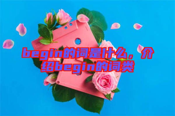 begin的詞是什么，介紹begin的詞類(lèi)