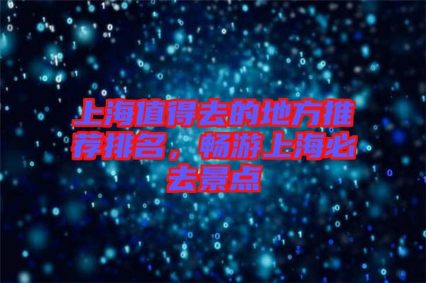 上海值得去的地方推薦排名，暢游上海必去景點(diǎn)