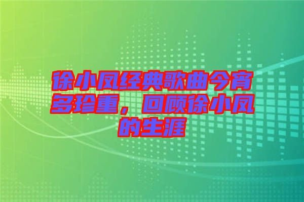 徐小鳳經(jīng)典歌曲今宵多珍重，回顧徐小鳳的生涯