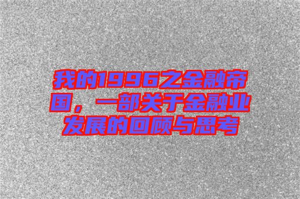 我的1996之金融帝國，一部關(guān)于金融業(yè)發(fā)展的回顧與思考