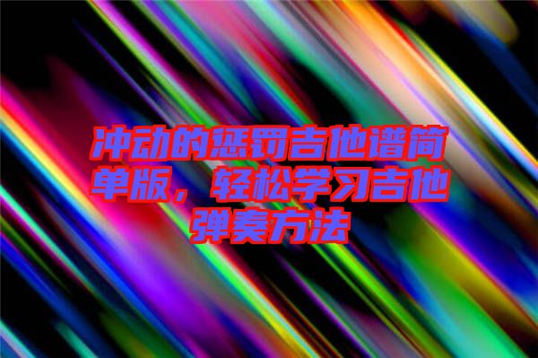 沖動(dòng)的懲罰吉他譜簡單版，輕松學(xué)習(xí)吉他彈奏方法