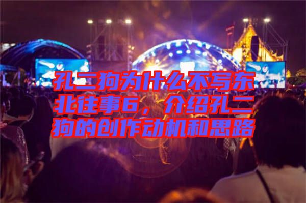 孔二狗為什么不寫東北往事6，介紹孔二狗的創(chuàng)作動機和思路