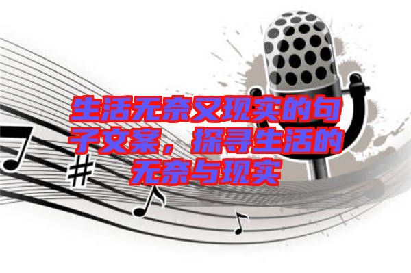 生活無(wú)奈又現(xiàn)實(shí)的句子文案，探尋生活的無(wú)奈與現(xiàn)實(shí)