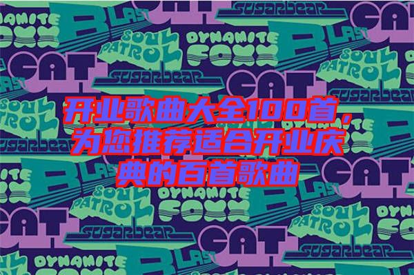 開業(yè)歌曲大全100首，為您推薦適合開業(yè)慶典的百首歌曲