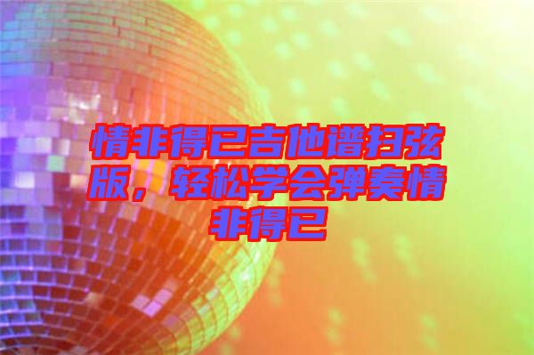 情非得已吉他譜掃弦版，輕松學會彈奏情非得已