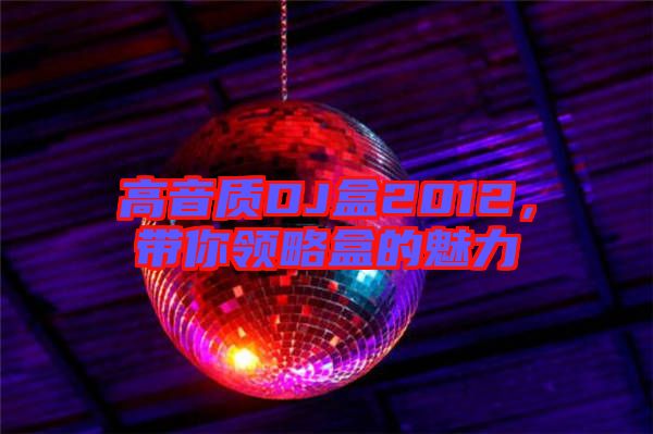高音質(zhì)DJ盒2012，帶你領(lǐng)略盒的魅力