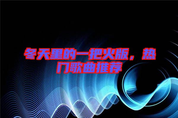 冬天里的一把火版，熱門歌曲推薦