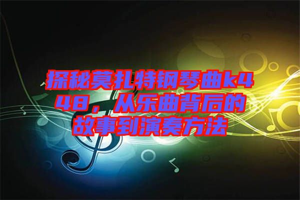 探秘莫扎特鋼琴曲k448，從樂曲背后的故事到演奏方法