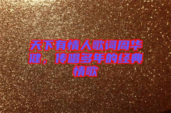 天下有情人歌詞周華健，傳唱多年的經(jīng)典情歌
