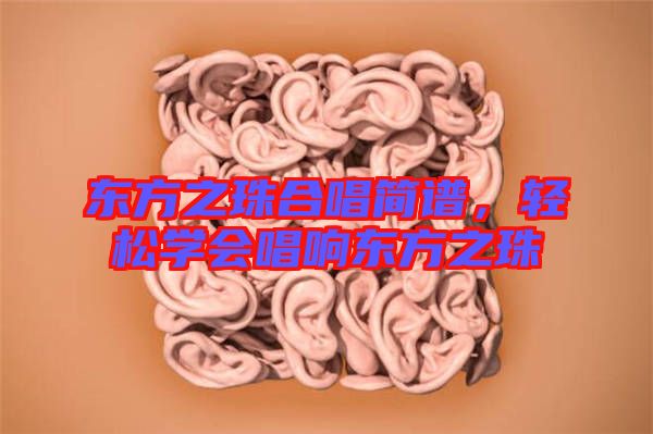 東方之珠合唱簡譜，輕松學(xué)會(huì)唱響東方之珠