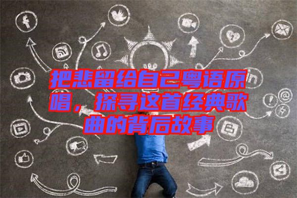 把悲留給自己粵語原唱，探尋這首經(jīng)典歌曲的背后故事