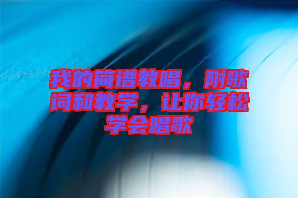 我的簡譜教唱，附歌詞和教學，讓你輕松學會唱歌