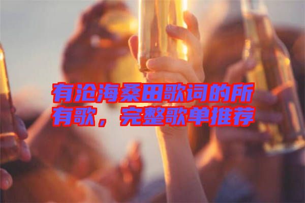 有滄海桑田歌詞的所有歌，完整歌單推薦