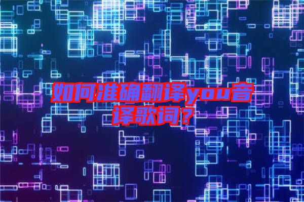 如何準確翻譯you音譯歌詞？