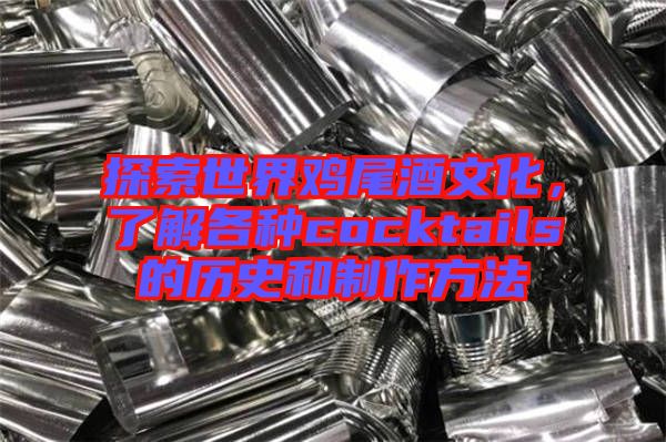 探索世界雞尾酒文化，了解各種cocktails的歷史和制作方法