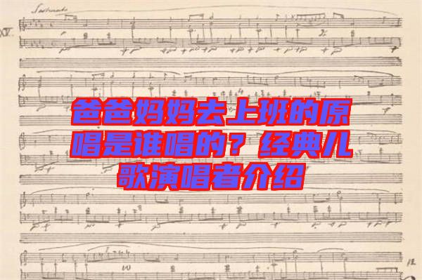 爸爸媽媽去上班的原唱是誰(shuí)唱的？經(jīng)典兒歌演唱者介紹