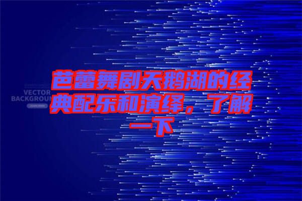 芭蕾舞劇天鵝湖的經(jīng)典配樂和演繹，了解一下