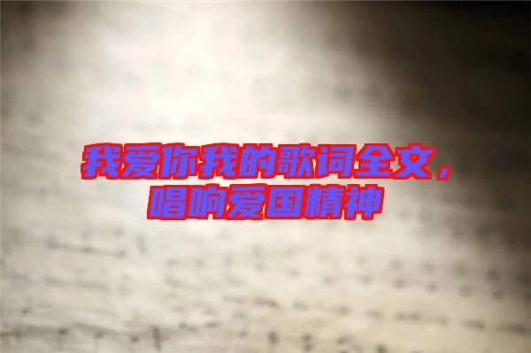我愛(ài)你我的歌詞全文，唱響愛(ài)國(guó)精神