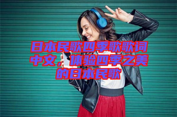日本民歌四季歌歌詞中文，體驗四季之美的日本民歌