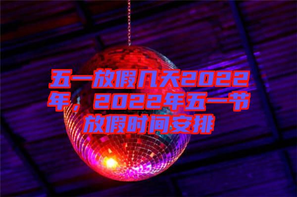 五一放假幾天2022年，2022年五一節(jié)放假時(shí)間安排