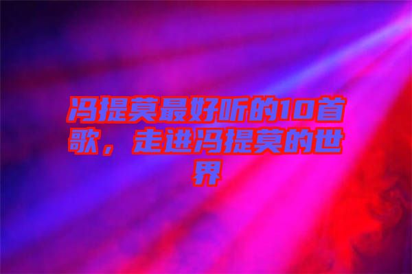 馮提莫最好聽的10首歌，走進(jìn)馮提莫的世界