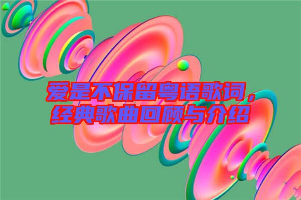 愛是不保留粵語歌詞，經(jīng)典歌曲回顧與介紹