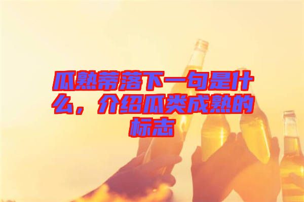 瓜熟蒂落下一句是什么，介紹瓜類成熟的標(biāo)志