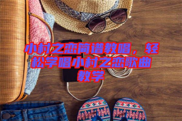 小村之戀簡譜教唱，輕松學(xué)唱小村之戀歌曲教學(xué)