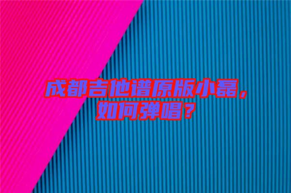 成都吉他譜原版小磊，如何彈唱？