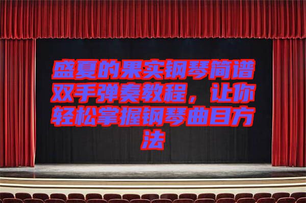 盛夏的果實(shí)鋼琴簡(jiǎn)譜雙手彈奏教程，讓你輕松掌握鋼琴曲目方法