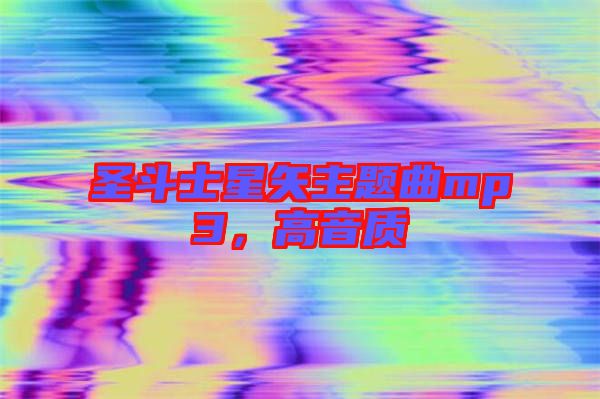 圣斗士星矢主題曲mp3，高音質(zhì)