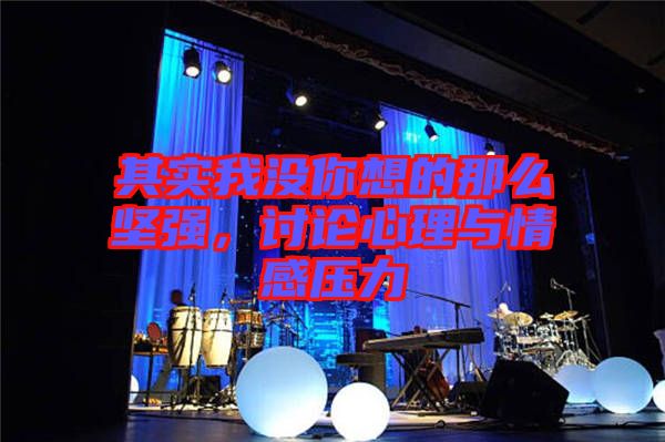 其實我沒你想的那么堅強，討論心理與情感壓力