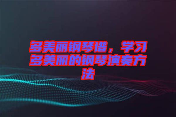 多美麗鋼琴譜，學(xué)習(xí)多美麗的鋼琴演奏方法