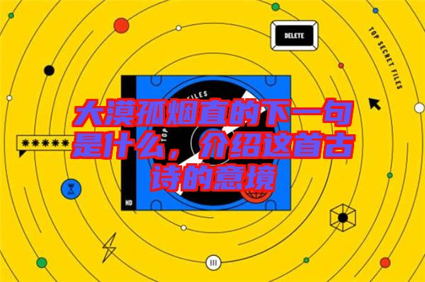 大漠孤煙直的下一句是什么，介紹這首古詩的意境