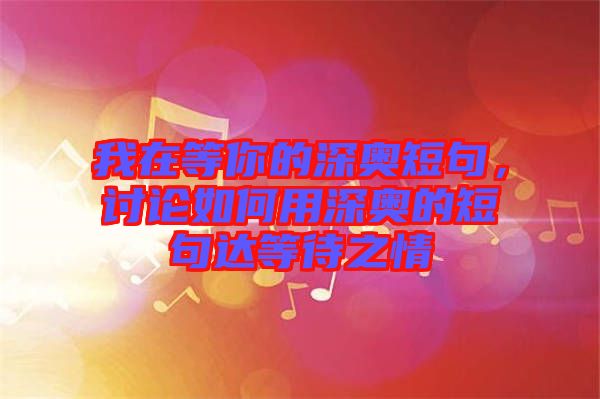 我在等你的深奧短句，討論如何用深奧的短句達等待之情