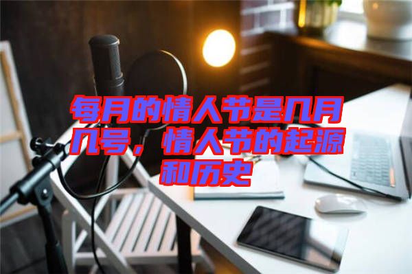 每月的情人節(jié)是幾月幾號，情人節(jié)的起源和歷史