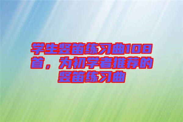 學生豎笛練習曲108首，為初學者推薦的豎笛練習曲