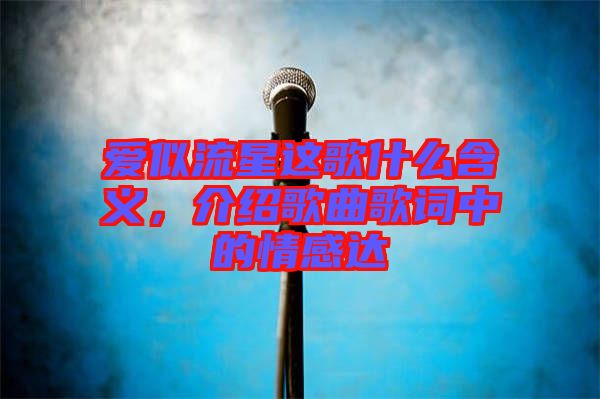 愛似流星這歌什么含義，介紹歌曲歌詞中的情感達