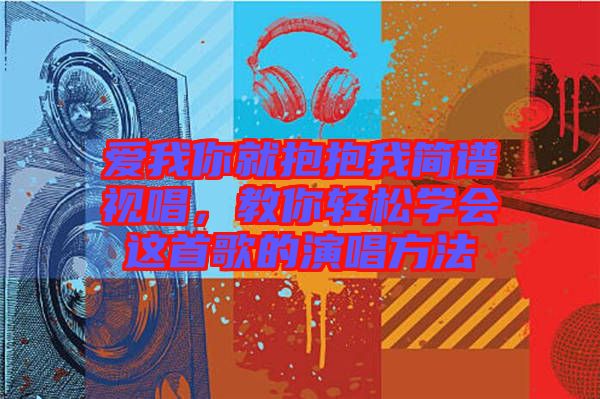 愛我你就抱抱我簡譜視唱，教你輕松學會這首歌的演唱方法