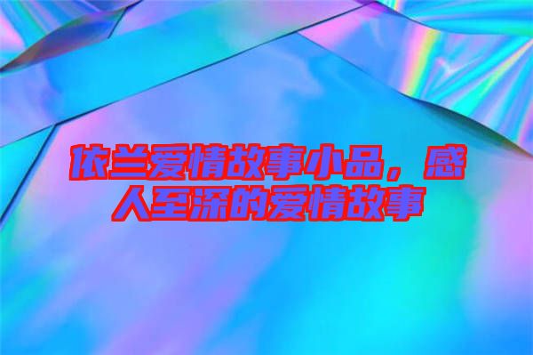 依蘭愛情故事小品，感人至深的愛情故事
