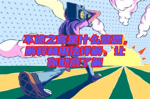 不速之客是什么意思，解釋和用法詳解，讓你徹底了解